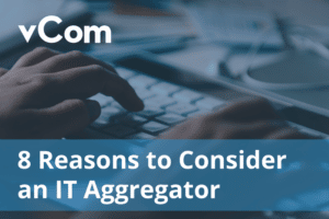 8 Reasons to Consider Using an IT Aggregator