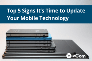 Top 5 Signs Its Time to Update Your Mobile Technology