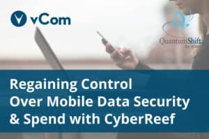 Regaining Control Over Mobile Data Security & Spend with CyberReef