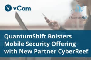 QuantumShift Bolsters Mobile Security Offering with New Partner Cyberreef