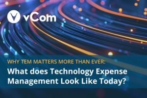 Why TEM Matters More Than Ever What Does Technology Expense Management Look Like Today